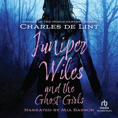 Juniper Wiles and the Ghost Girl Audiobook, by Charles de Lint