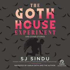 The Goth House Experiment: And Other Stories Audiobook, by SJ Sindu