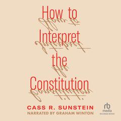 How to Interpret the Constitution Audiobook, by Cass R. Sunstein
