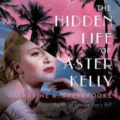 The Hidden Life of Aster Kelly Audiobook, by Katherine A. Sherbrooke