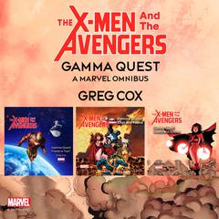 The X-Men and the Avengers: Gamma Quest: A Marvel Omnibus Audiobook, by Greg Cox