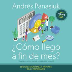 ¿Cómo llego a fin de mes? Edición del 25º Aniversario: Un plan práctico hacia la prosperidad integral Audiobook, by Andrés Panasiuk