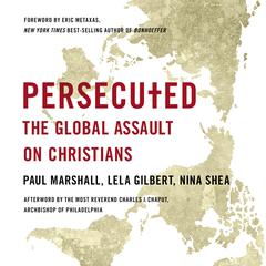 Persecuted: The Global Assault on Christians Audiobook, by Lela Gilbert