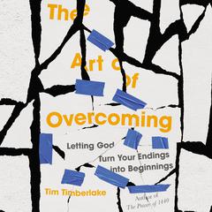 The Art of Overcoming: Letting God Turn Your Endings into Beginnings Audiobook, by Tim Timberlake