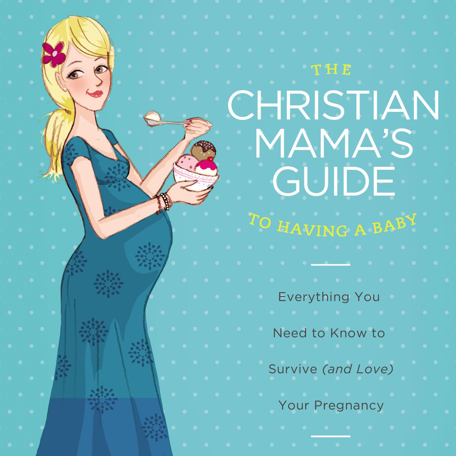 The Christian Mamas Guide to Having a Baby: Everything You Need to Know to Survive (and Love) Your Pregnancy Audiobook, by Erin MacPherson
