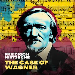 The Case of Wagner Audiobook, by Friedrich Nietzsche