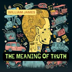 The Meaning of Truth Audiobook, by William James
