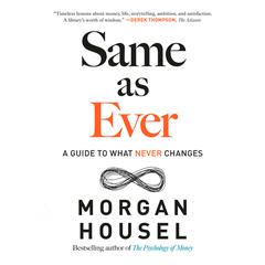 Same as Ever: A Guide to What Never Changes Audiobook, by Morgan Housel