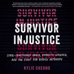 Survivor Injustice: State-Sanctioned Abuse, Domestic Violence, and the Fight for Bodily Autonomy Audiobook, by Kylie Cheung
