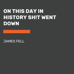 On This Day in History Sh!t Went Down Audiobook, by James Fell