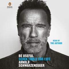 Be Useful: Seven Tools for Life Audiobook, by Arnold Schwarzenegger