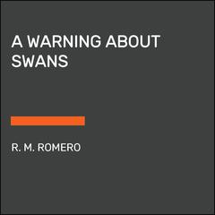 A Warning About Swans Audiobook, by R. M. Romero