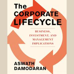 The Corporate Life Cycle: Business, Investment, and Management Implications Audiobook, by Aswath Damodaran