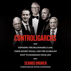 Controligarchs: Exposing the Billionaire Class, their Secret Deals, and the Globalist Plot to Dominate Your Life Audiobook, by 