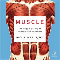 Muscle: The Gripping Story of Strength and Movement Audiobook, by Roy A. Meals