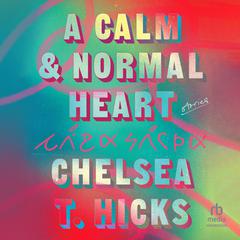 A Calm and Normal Heart: Stories Audiobook, by Chelsea T. Hicks