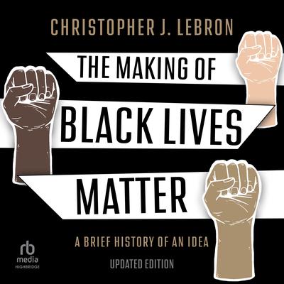 The Making of Black Lives Matter: A Brief History of an Idea (2nd Edition) Audiobook, by Christopher J. Lebron