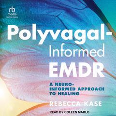 Polyvagal-Informed EMDR: A Neuro-Informed Approach to Healing Audiobook, by Rebecca Kase