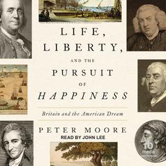 Life, Liberty, and the Pursuit of Happiness: Britain and the American Dream Audiobook, by Peter Moore