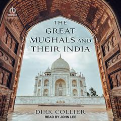 The Great Mughals and Their India Audiobook, by Dirk Collier