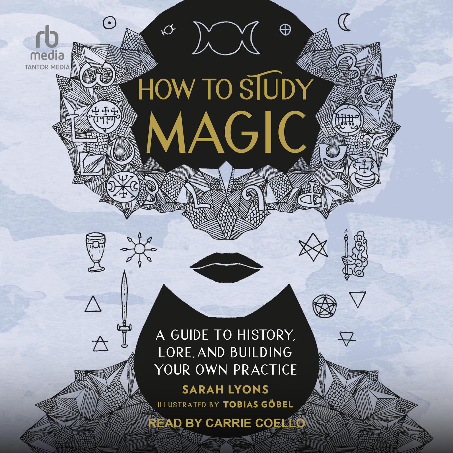 How to Study Magic: A Guide to History, Lore, and Building Your Own Practice Audiobook, by Sarah Lyons