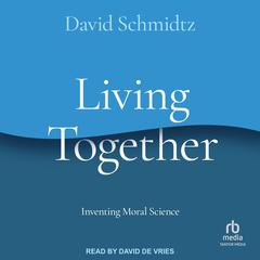 Living Together: Inventing Moral Science Audiobook, by David Schmidtz