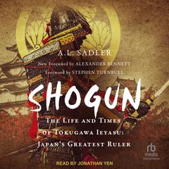 Shogun: The Life and Times of Tokugawa Ieyasu: Japans Greatest Ruler Audiobook, by A.L. Sadler