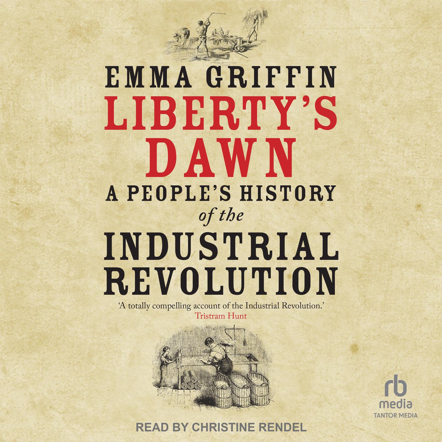 Libertys Dawn: A Peoples History of the Industrial Revolution Audiobook, by Emma Griffin