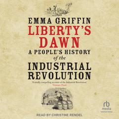 Libertys Dawn: A Peoples History of the Industrial Revolution Audiobook, by Emma Griffin