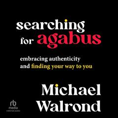 Searching for Agabus: Embracing Authenticity and Finding Your Way to You Audiobook, by Michael Walrond