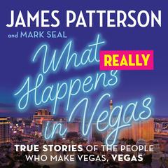 What Really Happens in Vegas: True Stories of the People Who Make Vegas, Vegas Audiobook, by Mark Seal, James Patterson