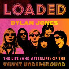 Loaded: The Life (and Afterlife) of the Velvet Underground Audiobook, by Dylan Jones