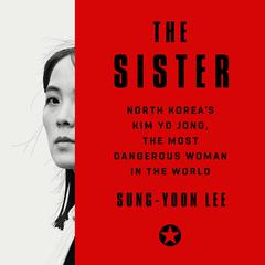 The Sister: North Koreas Kim Yo Jong, the Most Dangerous Woman in the World Audiobook, by Sung-Yoon Lee
