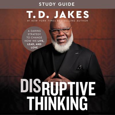 Disruptive Thinking Study Guide: A Daring Strategy to Change How We Live, Lead, and Love Audiobook, by T. D. Jakes