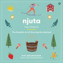 Njuta: Enjoy, Delight In: The Swedish Art of Savoring the Moment Audiobook, by Niki Brantmark