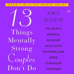 13 Things Mentally Strong Couples Don't Do: Fix What’s Broken, Develop Healthier Patterns, and Grow Stronger Together Audiobook, by Amy Morin