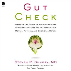 Gut Check: Unleash The Power of Your Microbiome to Reverse Disease and Transform Your Mental, Physical, and Emotional Health Audiobook, by Steven R. Gundry