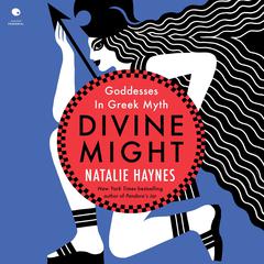 Divine Might: Goddesses in Greek Myth Audiobook, by Natalie Haynes