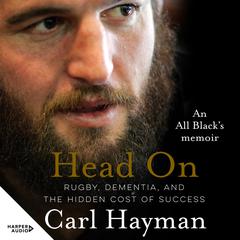 Head On: An All Black's memoir of rugby, dementia, and the hidden cost of success Audiobook, by Carl Hayman