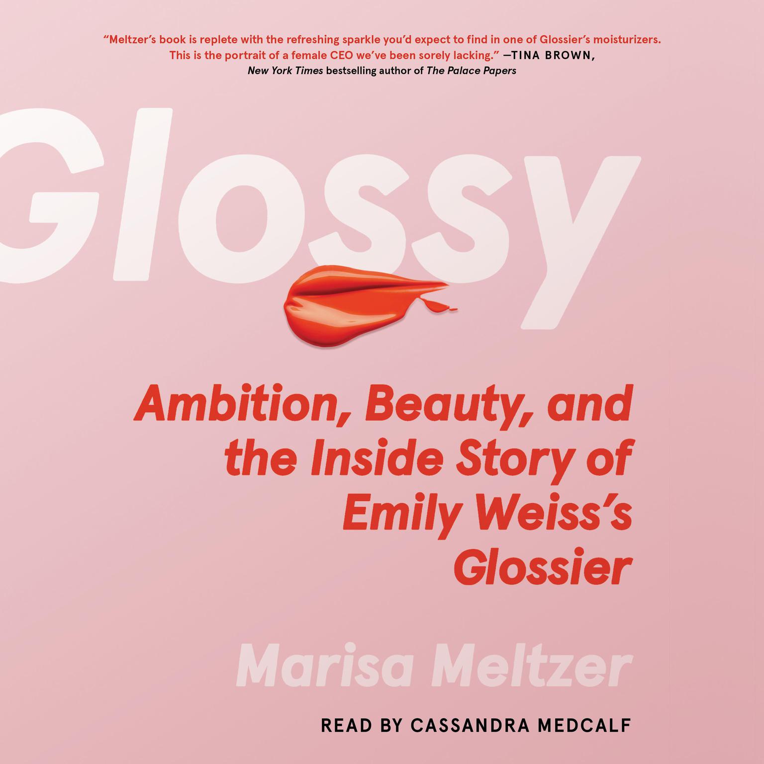 Glossy: Ambition, Beauty, and the Inside Story of Emily Weiss’s Glossier Audiobook, by Marisa Meltzer