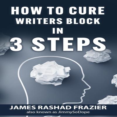 How to Cure Writers Block Audiobook, by James Rashad Frazier