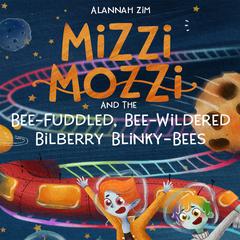 Mizzi Mozzi And The Bee-Fuddled, Bee-Wildered Bilberry Blinky-Bees Audiobook, by Alannah Zim