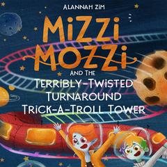 Mizzi Mozzi And The Terribly-Twisted Turnaround Trick-A-Troll Tower Audiobook, by Alannah Zim