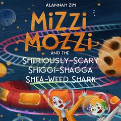 Mizzi Mozzi And The Sheriously-Scary Shiggi-Shagga She-Weed Shark Audiobook, by Alannah Zim