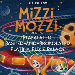 Mizzi Mozzi And The Plakalated, Bashed-And-Brokolated Platina Plixie Palace Audiobook, by Alannah Zim