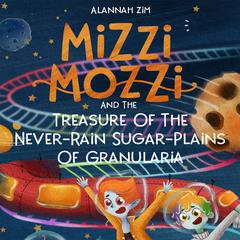 Mizzi Mozzi And The Treasure Of The Never-Rain Sugar-Plains Of Granularia Audiobook, by Alannah Zim
