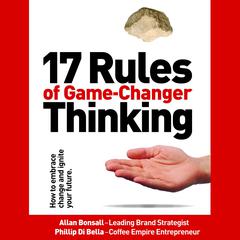 17 Rules of Game-Changer Thinking Audiobook, by Allan Bonsall, Phillip Di Bella