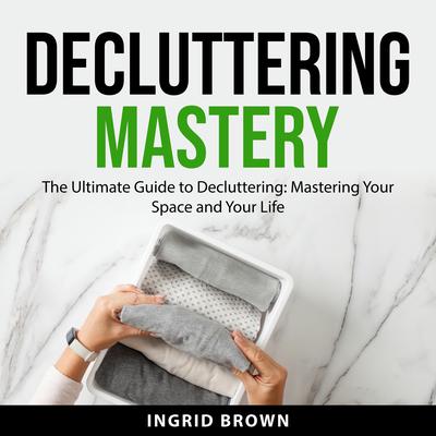 Decluttering Mastery Audiobook, by Ingrid Brown