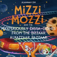 Mizzi Mozzi And The Mysteriously Dissa-Gones From The Bizzaar Alkazzaar Bazzaar Audiobook, by Alannah Zim