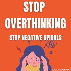 Stop Overthinking Audiobook, by Moana Perkins